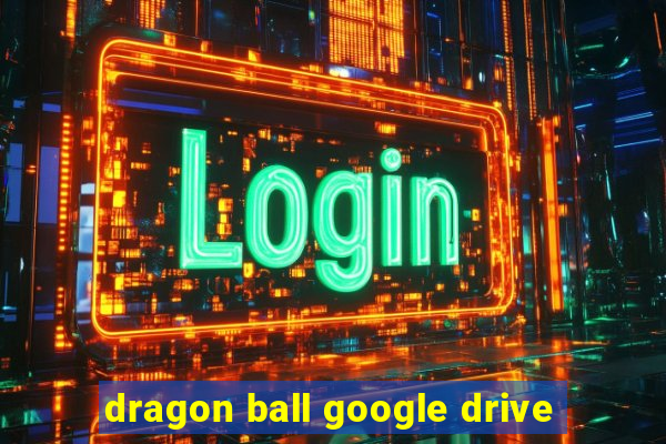 dragon ball google drive